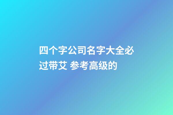 四个字公司名字大全必过带艾 参考高级的-第1张-公司起名-玄机派